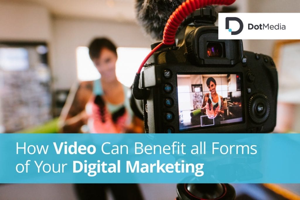 How Video Can Benefit all Forms of Your Digital Marketing