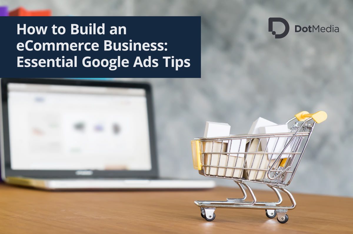How to Build an eCommerce Business: Essential Google Ads Tips