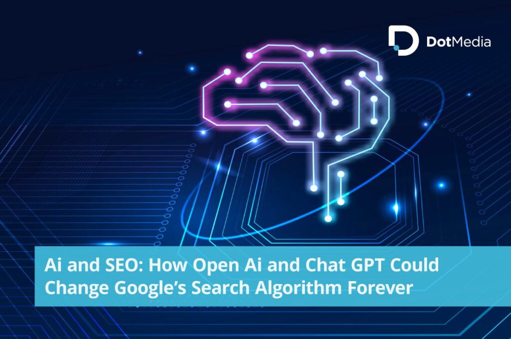 Ai and SEO: How Open Ai and Chat GPT Could Change Google’s Search Algorithm Forever